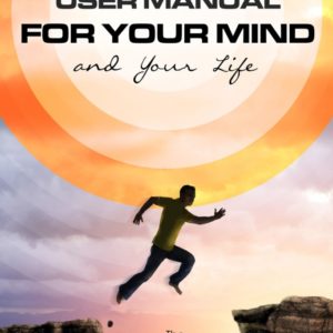The User Manual For Your Mind & Your Life
